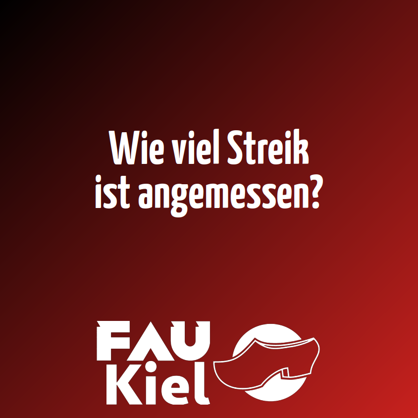 Quadratisches Sharepic. Der Hintergrund ist ein schwarz-roter Farbverlauf, darauf in weiß der Text "Wie viel Streik ist angemessen?" sowie das Logo der FAU Kiel.